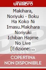 Makihara, Noriyuki - Boku Ha Koko Ni Imasu.Makihara Noriyuki Ichiban Hajime No Live [Edizione: Giappone] dvd