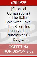 (Classical Compilations) - The Ballet Box Swan Lake. The Sleep Ing Beauty. The Nutcracker (3 Dvd) [Edizione: Giappone] dvd