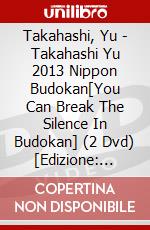 Takahashi, Yu - Takahashi Yu 2013 Nippon Budokan[You Can Break The Silence In Budokan] (2 Dvd) [Edizione: Giappone] dvd