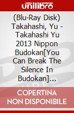 (Blu-Ray Disk) Takahashi, Yu - Takahashi Yu 2013 Nippon Budokan[You Can Break The Silence In Budokan] [Edizione: Giappone] brd