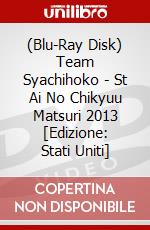 (Blu-Ray Disk) Team Syachihoko - St Ai No Chikyuu Matsuri 2013 [Edizione: Stati Uniti] brd