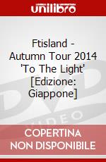 Ftisland - Autumn Tour 2014 'To The Light' [Edizione: Giappone] dvd
