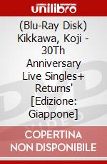 (Blu-Ray Disk) Kikkawa, Koji - 30Th Anniversary Live Singles+ Returns' [Edizione: Giappone] brd