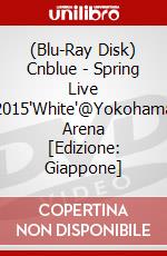 (Blu-Ray Disk) Cnblue - Spring Live 2015'White'@Yokohama Arena [Edizione: Giappone] brd