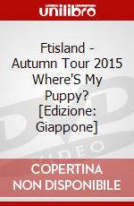 Ftisland - Autumn Tour 2015 Where'S My Puppy? [Edizione: Giappone] dvd