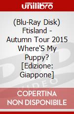 (Blu-Ray Disk) Ftisland - Autumn Tour 2015 Where'S My Puppy? [Edizione: Giappone] brd