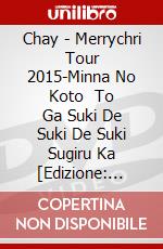 Chay - Merrychri Tour 2015-Minna No Koto   To Ga Suki De Suki De Suki Sugiru Ka [Edizione: Giappone] dvd