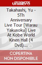 Takahashi, Yu - 5Th Anniversary Live Tour [Warau Yakusoku] Live At Kobe World Kinen Hall (4 Dvd) [Edizione: Giappone] dvd