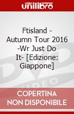 Ftisland - Autumn Tour 2016 -Wr Just Do It- [Edizione: Giappone] dvd