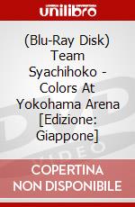 (Blu-Ray Disk) Team Syachihoko - Colors At Yokohama Arena [Edizione: Giappone] brd