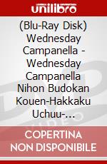 (Blu-Ray Disk) Wednesday Campanella - Wednesday Campanella Nihon Budokan Kouen-Hakkaku Uchuu- [Edizione: Giappone] brd