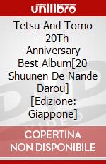 Tetsu And Tomo - 20Th Anniversary Best Album[20 Shuunen De Nande Darou] [Edizione: Giappone] dvd