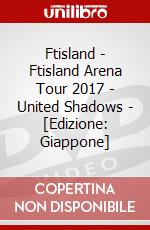 Ftisland - Ftisland Arena Tour 2017 - United Shadows - [Edizione: Giappone] dvd