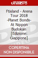 Ftisland - Arena Tour 2018 -Planet Bonds- At Nippon Budokan [Edizione: Giappone] dvd