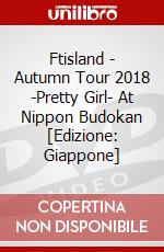 Ftisland - Autumn Tour 2018 -Pretty Girl- At Nippon Budokan [Edizione: Giappone] dvd