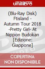 (Blu-Ray Disk) Ftisland - Autumn Tour 2018 -Pretty Girl- At Nippon Budokan [Edizione: Giappone] brd