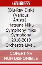 (Blu-Ray Disk) (Various Artists) - Hatsune Miku Symphony Miku Symphony 2018-2019 Orchestra Live Blu-Ray [Edizione: Giappone] brd