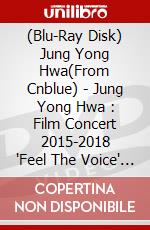 (Blu-Ray Disk) Jung Yong Hwa(From Cnblue) - Jung Yong Hwa : Film Concert 2015-2018 'Feel The Voice' [Edizione: Giappone] brd