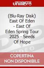(Blu-Ray Disk) East Of Eden - East Of Eden Spring Tour 2025 - Seeds Of Hope brd