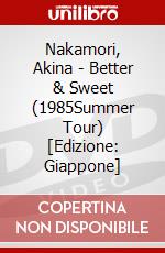 Nakamori, Akina - Better & Sweet (1985Summer Tour) [Edizione: Giappone] dvd