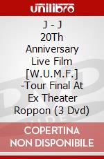 J - J 20Th Anniversary Live Film [W.U.M.F.] -Tour Final At Ex Theater Roppon (3 Dvd) dvd