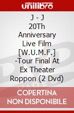 J - J 20Th Anniversary Live Film [W.U.M.F.] -Tour Final At Ex Theater Roppon (2 Dvd) dvd