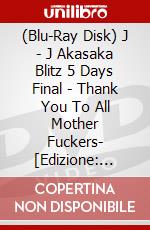 (Blu-Ray Disk) J - J Akasaka Blitz 5 Days Final - Thank You To All Mother Fuckers- [Edizione: Giapponese] brd