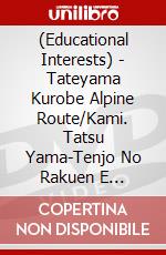 (Educational Interests) - Tateyama Kurobe Alpine Route/Kami. Tatsu Yama-Tenjo No Rakuen E [Edizione: Giappone] dvd