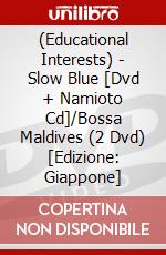 (Educational Interests) - Slow Blue [Dvd + Namioto Cd]/Bossa Maldives (2 Dvd) [Edizione: Giappone] dvd