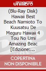 (Blu-Ray Disk) Hawaii Best Beach Namioto To Kuusatsu De Meguru Hawaii 4 Tou No Umi Amazing Beac [Edizione: Giappone] brd