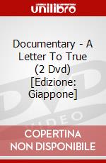 Documentary - A Letter To True (2 Dvd) [Edizione: Giappone] dvd