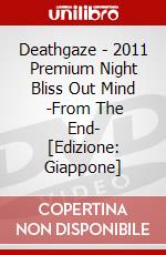 Deathgaze - 2011 Premium Night Bliss Out Mind   -From The End- [Edizione: Giappone] dvd