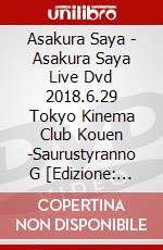 Asakura Saya - Asakura Saya Live Dvd 2018.6.29 Tokyo Kinema Club Kouen -Saurustyranno G [Edizione: Giappone] dvd