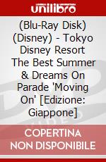 (Blu-Ray Disk) (Disney) - Tokyo Disney Resort The Best Summer & Dreams On Parade 'Moving On' [Edizione: Giappone] brd