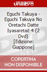 Eguchi Takuya - Eguchi Takuya No Oretachi Datte Iyasaretai! 4 (2 Dvd) [Edizione: Giappone] dvd