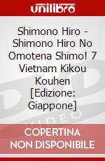 Shimono Hiro - Shimono Hiro No Omotena Shimo! 7 Vietnam Kikou Kouhen [Edizione: Giappone] dvd