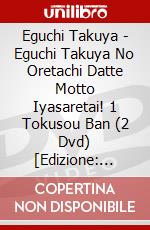 Eguchi Takuya - Eguchi Takuya No Oretachi Datte Motto Iyasaretai! 1 Tokusou Ban (2 Dvd) [Edizione: Giappone] dvd