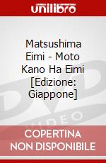 Matsushima Eimi - Moto Kano Ha Eimi [Edizione: Giappone] dvd