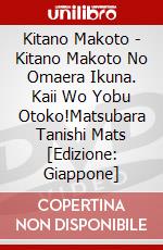 Kitano Makoto - Kitano Makoto No Omaera Ikuna. Kaii Wo Yobu Otoko!Matsubara Tanishi Mats [Edizione: Giappone] dvd