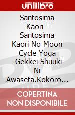 Santosima Kaori - Santosima Kaori No Moon Cycle Yoga -Gekkei Shuuki Ni Awaseta.Kokoro To K [Edizione: Giappone] dvd