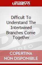 Difficult To Understand The Intertwined Branches Come Together dvd