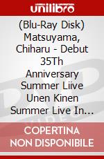 (Blu-Ray Disk) Matsuyama, Chiharu - Debut 35Th Anniversary Summer Liive Unen Kinen Summer Live In Tokachi brd