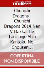 Chunichi Dragons - Chunichi Dragons 2014 Nen V Dakkai He Tanishige Shin Kantoku No Chousen [Edizione: Giappone] dvd