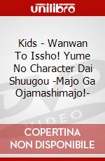 Kids - Wanwan To Issho! Yume No Character Dai Shuugou -Majo Ga Ojamashimajo!- dvd