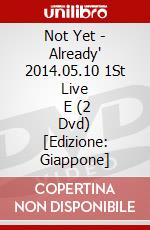 Not Yet - Already' 2014.05.10 1St Live        E (2 Dvd) [Edizione: Giappone] dvd
