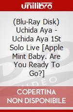 (Blu-Ray Disk) Uchida Aya - Uchida Aya 1St Solo Live [Apple Mint Baby. Are You Ready To Go?] brd