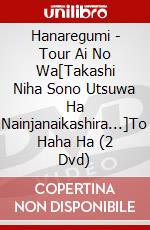 Hanaregumi - Tour Ai No Wa[Takashi Niha Sono Utsuwa Ha Nainjanaikashira...]To Haha Ha (2 Dvd) dvd