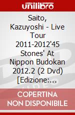 Saito, Kazuyoshi - Live Tour 2011-2012'45 Stones' At    Nippon Budokan 2012.2 (2 Dvd) [Edizione: Giappone] dvd