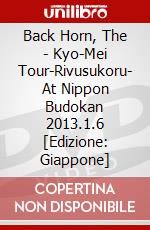Back Horn, The - Kyo-Mei Tour-Rivusukoru- At Nippon Budokan 2013.1.6  [Edizione: Giappone] dvd