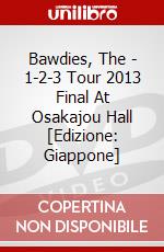 Bawdies, The - 1-2-3 Tour 2013 Final At Osakajou Hall [Edizione: Giappone] dvd